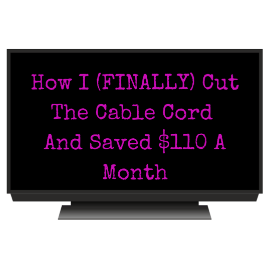 How I (FINALLY) Cut The Cable Cord And Saved
